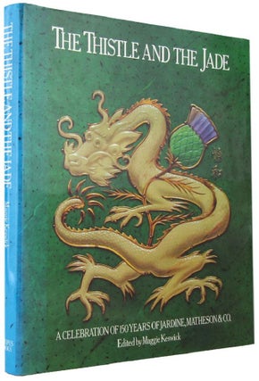 Item #168908 THE THISTLE AND THE JADE: A Celebration of 150 years of Jardine, Matheson & Co....