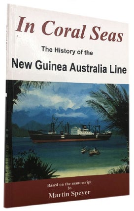 Item #168911 IN CORAL SEAS: The History of the New Guinea Australia Line. Martin Speyer, Mike...