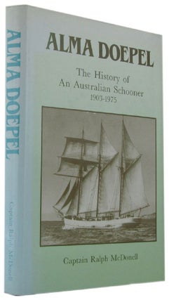 Item #168921 ALMA DOEPEL: The History of an Australian Schooner, 1903-1975. Captain Ralph McDonell