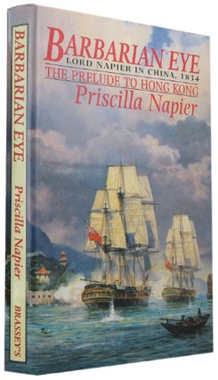 Item #168937 BARBARIAN EYE: Lord Napier in China, 1834 - The Prelude to Hong Kong. Admiral Sir...