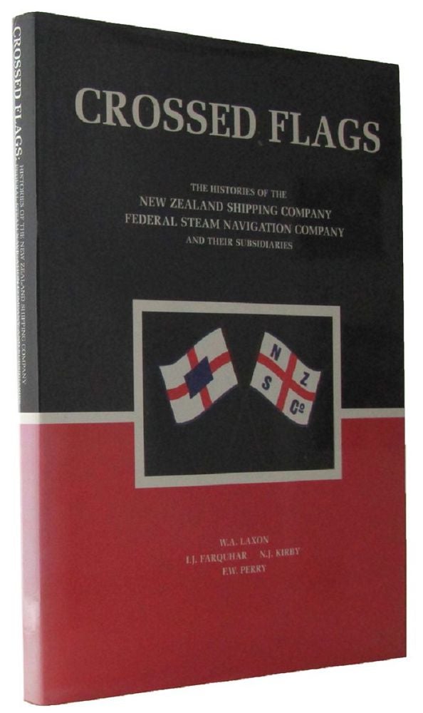 Item #168948 CROSSED FLAGS: the histories of the New Zealand Shipping Company Limited and the Federal Stam Navigation Company Limited and their subsidiaries. W. A. Laxon, I. J. Farquhar, N. J. Kirby, F. W. Perry.