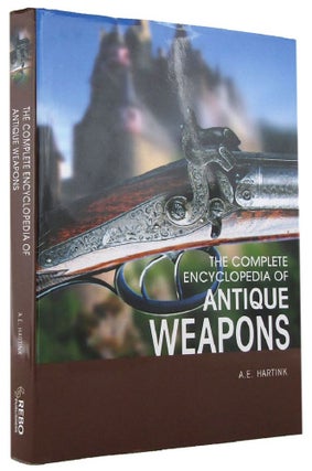 Item #169057 THE COMPLETE ENCYCLOPEDIA OF ANTIQUE WEAPONS. A. E. Hartink