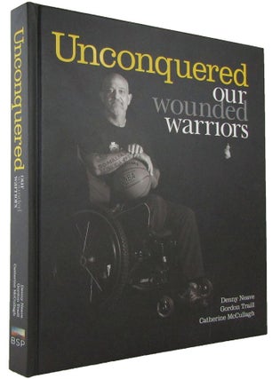 Item #169058 UNCONQUERED: our wounded warriors. Denny Neave, Gordon Traill, Catherine McCullagh