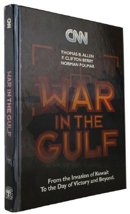 Item #169062 CNN: WAR IN THE GULF. Thomas B. Allen, F. Clinton Berry, Norman Polmat