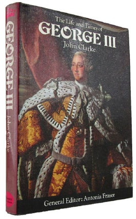 Item #169178 THE LIFE AND TIMES OF GEORGE III. George III, John Clarke