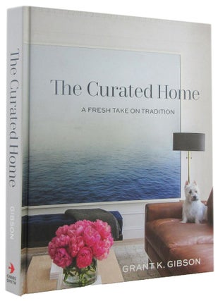 Item #169181 THE CURATED HOME: a fresh take on tradition. Grant K. Gibson