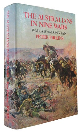 Item #169271 THE AUSTRALIANS IN NINE WARS: Waikato to Long Tan. Peter Firkins