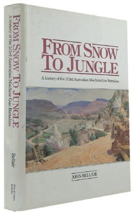 Item #169282 FROM SNOW TO JUNGLE: A history of the 2/3rd Australian Machine Gun Battalion....