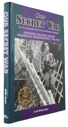 Item #169294 OUR SECRET WAR: The 4th Battalion The Royal Australian Regiment. Defending Malaysia...