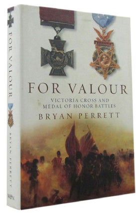Item #169296 FOR VALOUR: Victoria Cross and Medal of Honor Battles. Bryan Perrett