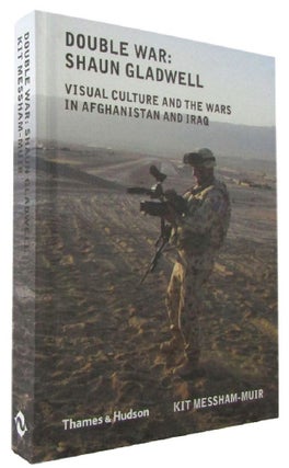 Item #169297 DOUBLE WAR: SHAUN GLADWELL. Visual Culture and the Wars in Afghanistan and Iraq. Kit...