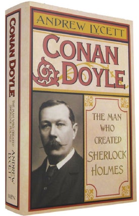 Item #169376 CONAN DOYLE: The Man Who Created Sherlock Holmes. Arthur Conan Doyle, Andrew Lycett