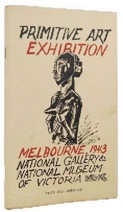 Item #169409 PRIMITIVE ART EXHIBITION. Melbourne, 1943. National Gallery & National Museum of...