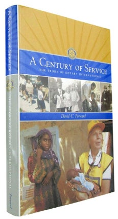 Item #169477 A CENTURY OF SERVICE: the story of Rotary International. Rotary International, David...