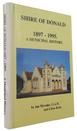Item #169494 SHIRE OF DONALD 1897-1995: a municipal history. Ian Maroske, Lilian Kirk