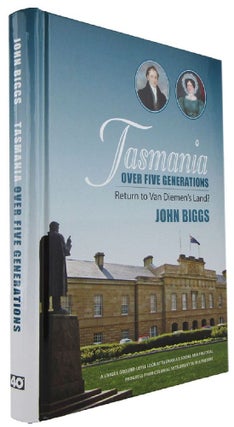 Item #169506 TASMANIA OVER FIVE GENERATIONS: Return to Van Diemen's Land? John Biggs