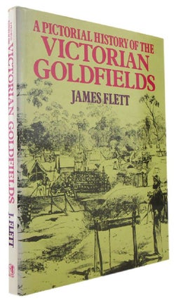 Item #169552 A PICTORIAL HISTORY OF THE VICTORIAN GOLDFIELDS. James Flett