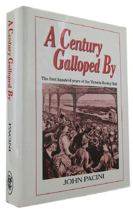 Item #169554 A CENTURY GALLOPED BY: The first hundred years of the Victoria Racing Club. John Pacini