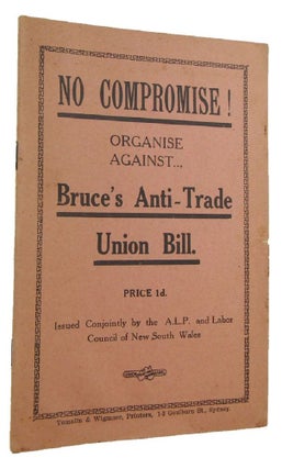 Item #169563 NO COMPROMISE! organise against Bruce's Anti-Trade Union Bill. . . . [cover title]....