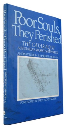 Item #169687 POOR SOULS, THEY PERISHED: The Cataraqui, Australia's worst shipwreck. Andrew Lemon,...