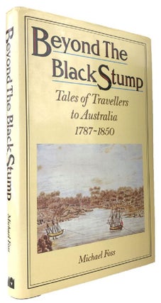 Item #169745 BEYOND THE BLACK STUMP: Tales of Travellers to Australia 1787-1850. Michael Foss