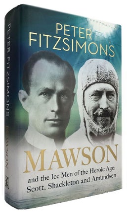 Item #169770 MAWSON and the Ice Men of the Heroic Age: Scott, Shackleton and Amundsen. Peter...