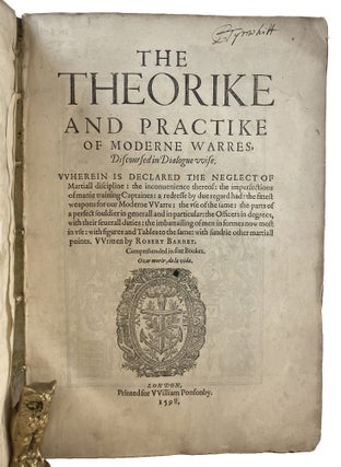THE THEORIKE AND PRACTIKE OF MODERNE WARRES, Discoursed in Dialogue wise. Wherein is declared the neglect of Martiall discipline: