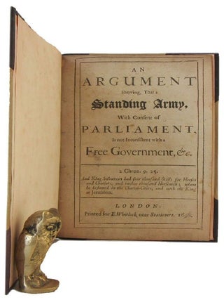 Item #169862 AN ARGUMENT SHEWING THAT A STANDING ARMY, WITH CONSENT OF PARLIAMENT, IS NOT...