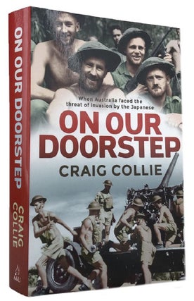 Item #169874 ON OUR DOORSTEP: When Australia faced the threat of Invasion by the Japanese. Craig...