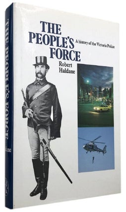 Item #169899 THE PEOPLE'S FORCE: A history of the Victoria Police. Robert Haldane