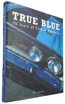 Item #169911 TRUE BLUE: 75 Years of Ford in Australia. Bill Tuckey