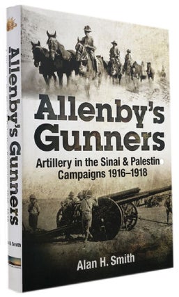 Item #169930 ALLENBY'S GUNNERS: Artillery in the Sinai & Palestine Campaigns 1916-1918. Alan H....