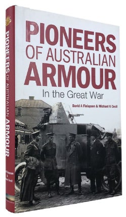 Item #169931 PIONEERS OF AUSTRALIAN ARMOUR IN THE GREAT WAR. David A. Finlayson, Michael K. Cecil