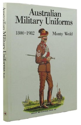 Item #169935 AUSTRALIAN MILITARY UNIFORMS 1800-1982. Monty Wedd
