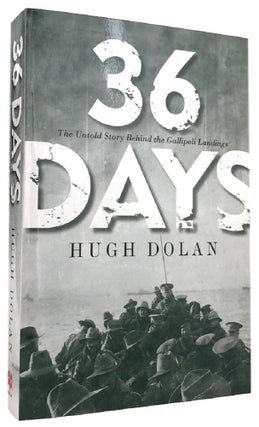Item #169939 36 DAYS: The Untold Story Behind the Gallipoli Landings. Hugh Dolan