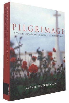 Item #169942 PILGRIMAGE: A Traveller's Guide to Australia's Battlefields. Garrie Hutchinson