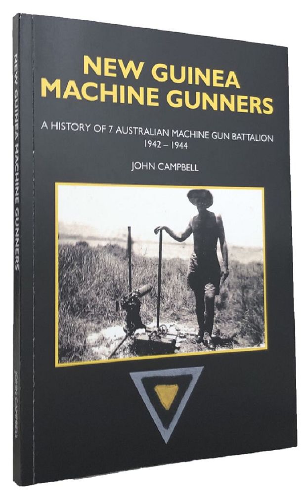 Item #169943 NEW GUINEA MACHINE GUNNERS: A history of 7 Australian Machine Gun Battalion 1942-1944. 07 Australian Machine Gun Battalion, John Campbell.