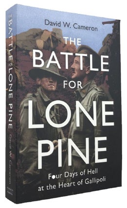 Item #170002 THE BATTLE FOR LONE PINE: Four Days of Hell at the Heart of Gallipoli. David W. Cameron