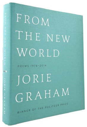 Item #170120 FROM THE NEW WORLD: poems 1976-2014. Jorie Graham