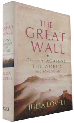 Item #170198 THE GREAT WALL: China against the world, 1000 BC- 2000 AD. Julia Lovell