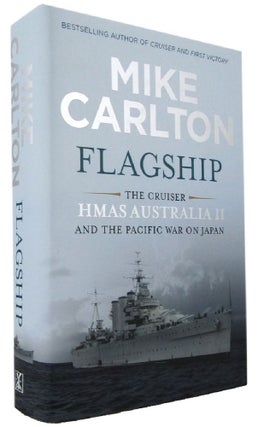 Item #170228 FLAGSHIP: The cruiser HMAS Australia II and the Pacific war on Japan. Mike Carlton