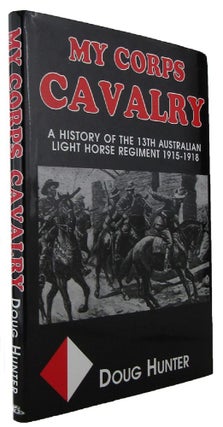 Item #170304 MY CORPS CAVALRY: A history of the 13th Light Horse Regiment (AIF). 13th Australian...
