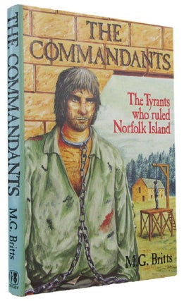 Item #170334 THE COMMANDANTS: The Tyrants who ruled Norfolk Island. M. G. Britts