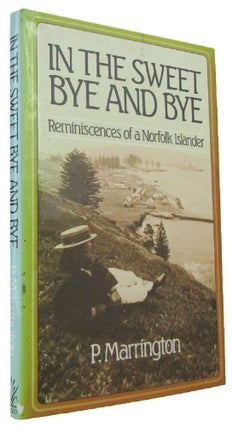 Item #170335 IN THE SWEET BYE AND BYE: Reminiscences of a Norfolk Islander. P. Marrington