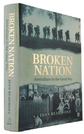 Item #170344 BROKEN NATION: Australians in the Great War. Joan Beaumont