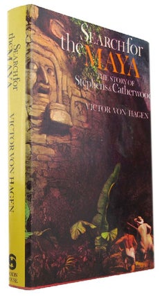 Item #170373 SEARCH FOR THE MAYA: The Story of Stephens and Catherwood. Victor W. von Hagen