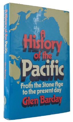 Item #170397 A HISTORY OF THE PACIFIC from the Stone Age to the present day. Glen Barclay