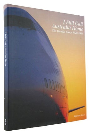 Item #170400 I STILL CALL AUSTRALIA HOME: The Qantas Story 1920-2005. Qantas, Malcolm Knox