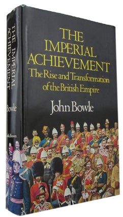 Item #170436 THE IMPERIAL ACHIEVEMENT: The Rise and Transformation of the British Empire. John Bowle