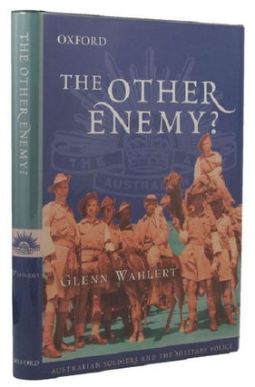 Item #170502 THE OTHER ENEMY? Australian Soldiers and the Military Police. Glenn Wahlert